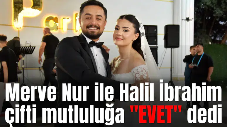 Merve Nur ile Halil İbrahim çifti mutluluğa "EVET" dedi