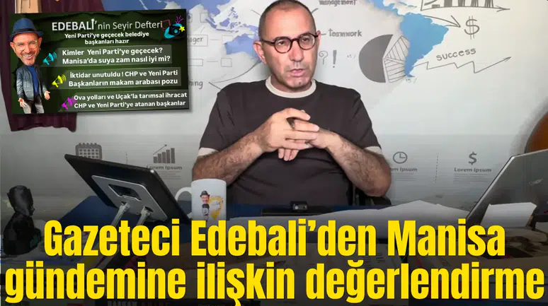 Gazeteci Edebali Manisa gündemini değerlendirdi