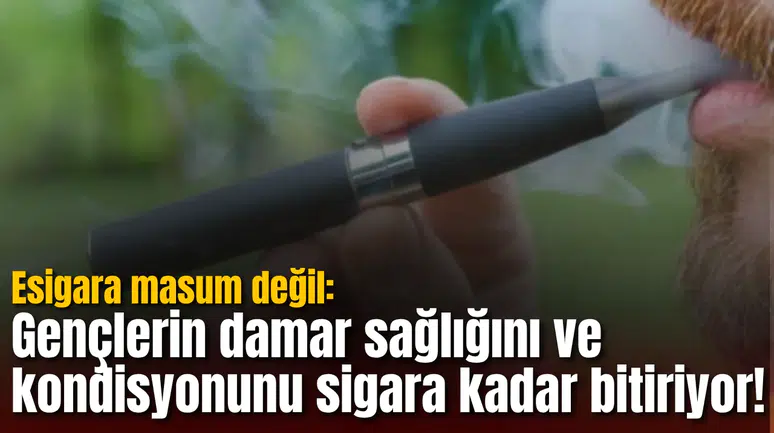 Esigara masum değil: Gençlerin damar sağlığını ve kondisyonunu sigara kadar bitiriyor!