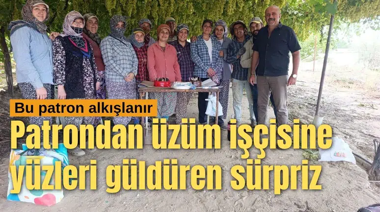 Patrondan üzüm işçisine yüzleri güldüren sürpriz