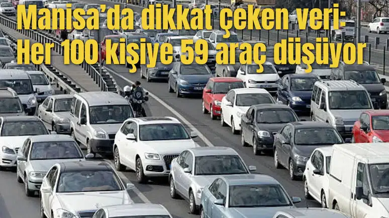 Manisa’da dikkat çeken veri: Her 100 kişiye 59 araç düşüyor