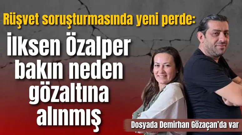 İlksen Özalper'in gözaltına alınma sebebi belli oldu