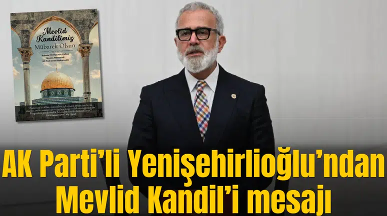 AK Parti’li Yenişehirlioğlu’ndan Mevlid Kandil’i mesajı