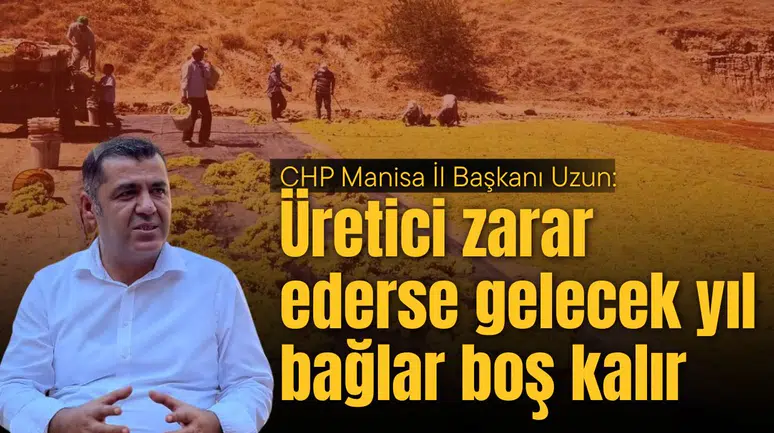 CHP Manisa İl Başkanı Uzun: Üretici zarar ederse gelecek yıl bağlar boş kalır