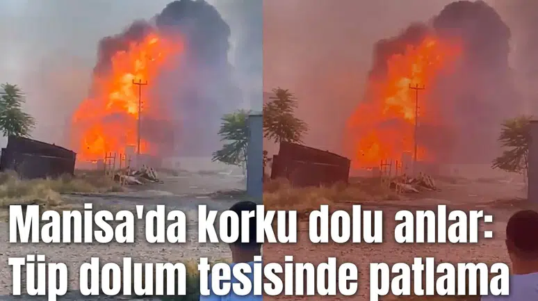 Manisa'da korku dolu anlar: Tüp dolum tesisinde patlama