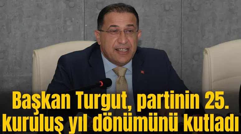 Başkan Turgut, partinin 25. kuruluş yıl dönümünü kutladı