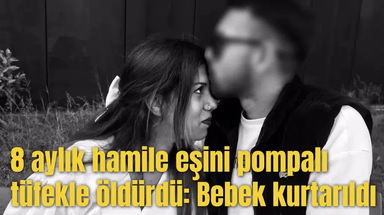 8 aylık hamile eşini pompalı tüfekle öldürdü: Bebek kurtarıldı
