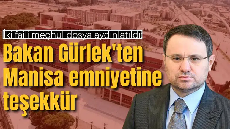 iki faili meçhul dosya aydınlatıldı: Bakan Gürlek'ten Manisa emniyetine teşekkür