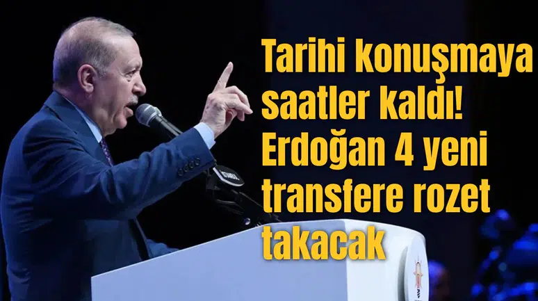 Tarihi konuşmaya saatler kaldı! Erdoğan 4 yeni transfere rozet takacak