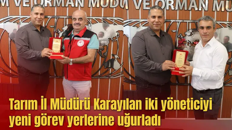 Tarım İl Müdürü Karayılan iki yöneticiyi yeni görev yerlerine uğurladı