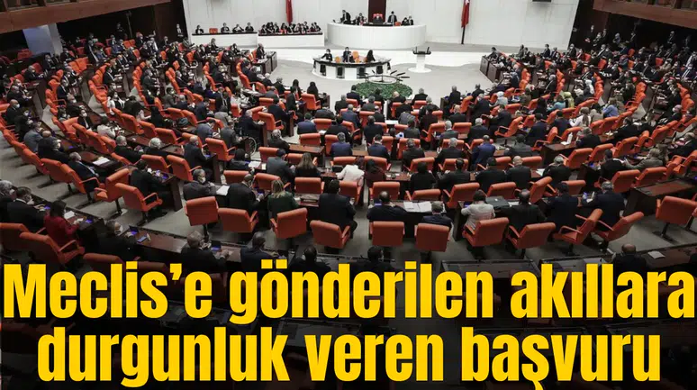 Meclis'e gönderilen akıllara durgunluk veren başvuru