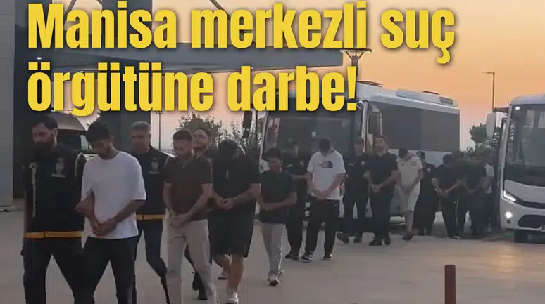 Manisa merkezli suç örgütüne darbe!