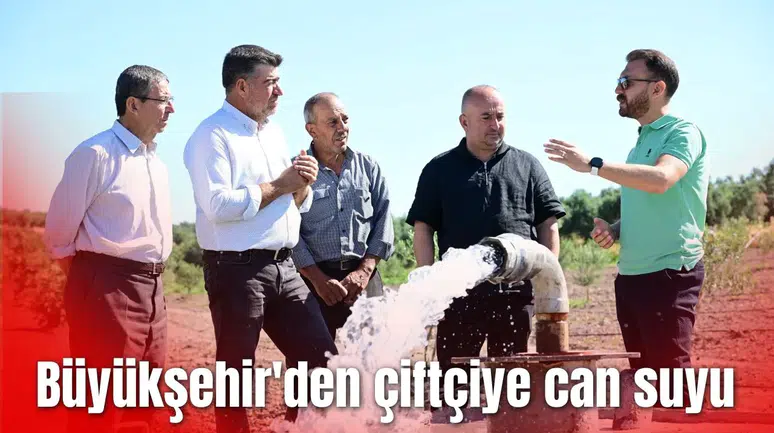 Büyükşehir'den çiftçiye can suyu