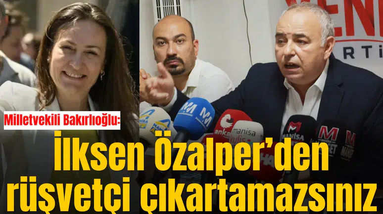 Milletvekili Bakırlıoğlu: İlksen Özalper’den rüşvetçi çıkartamazsınız