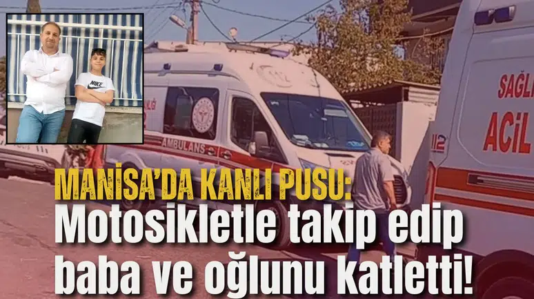 Motosikletle takip edip baba ve oğlunu katletti!