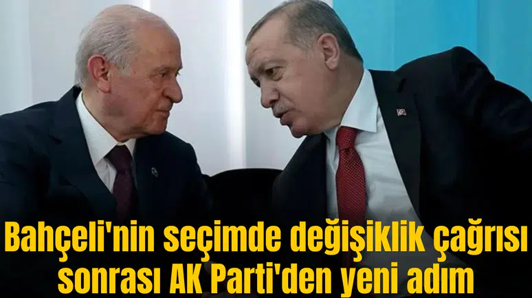 Bahçeli'nin seçimde değişiklik çağısı sonrası AK Parti'den yeni adım