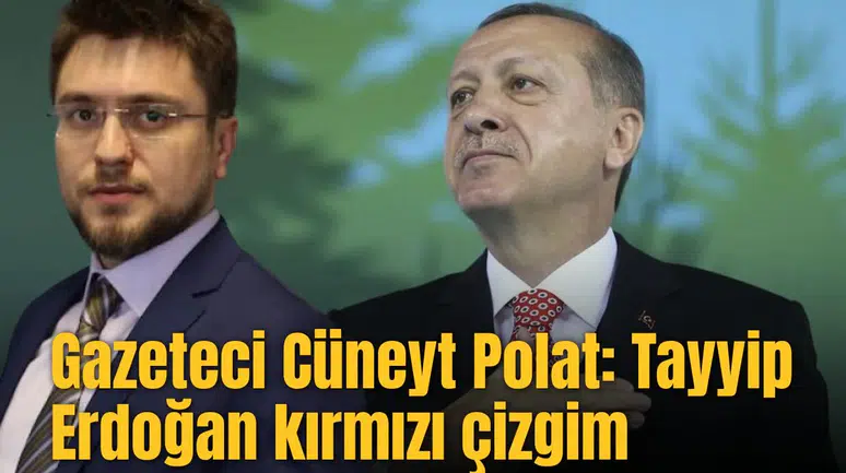 Gazeteci Cüneyt Polat: Tayyip Erdoğan kırmızı çizgim