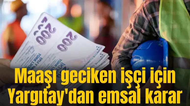 Maaşı geciken işçiye kıdem tazminatı hakkı verildi