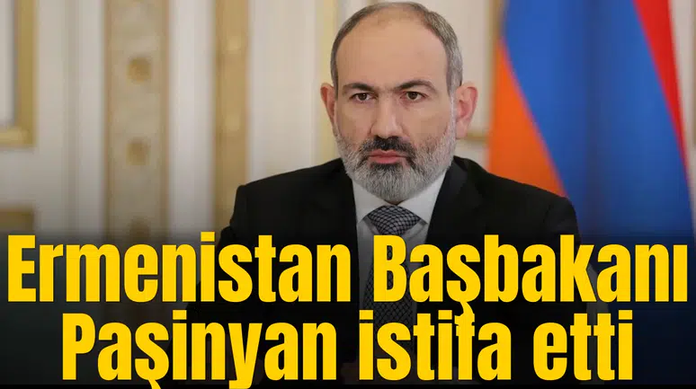 Ermenistan Başbakanı Paşinyan istifa etti