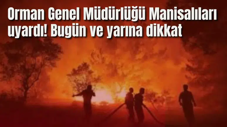 Orman Genel Müdürlüğü Manisalıları uyardı! Bugün ve yarına dikkat