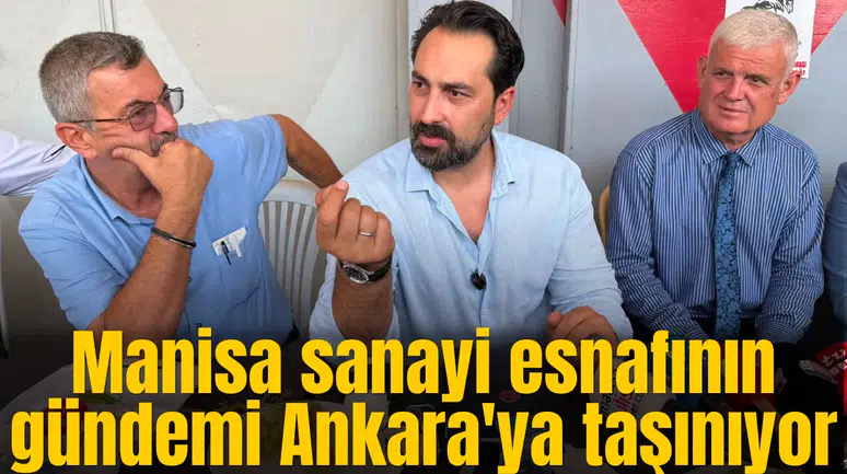 Manisa sanayi esnafının gündemi Ankara'ya taşınıyor