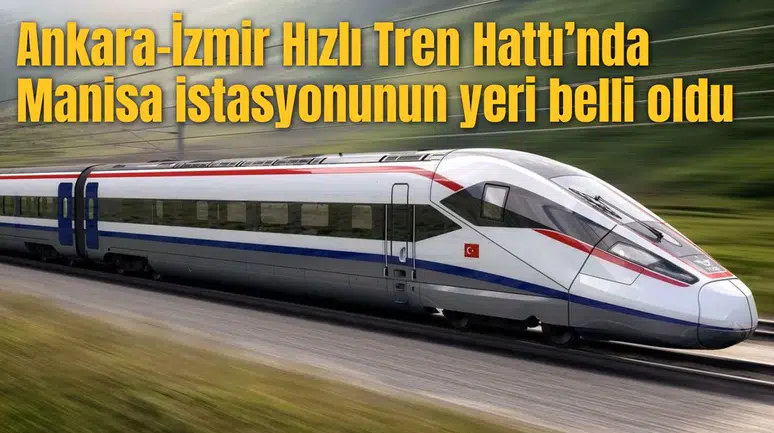 Ankara-İzmir Hızlı Tren Hattı’nda Manisa istasyonunun yeri belli oldu
