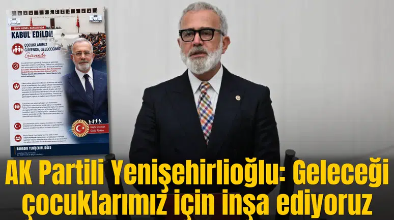AK Partili Yenişehirlioğlu: Geleceği çocuklarımız için inşa ediyoruz