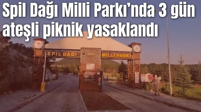 Spil Dağı Milli Parkı’nda 3 gün ateşli piknik yasaklandı