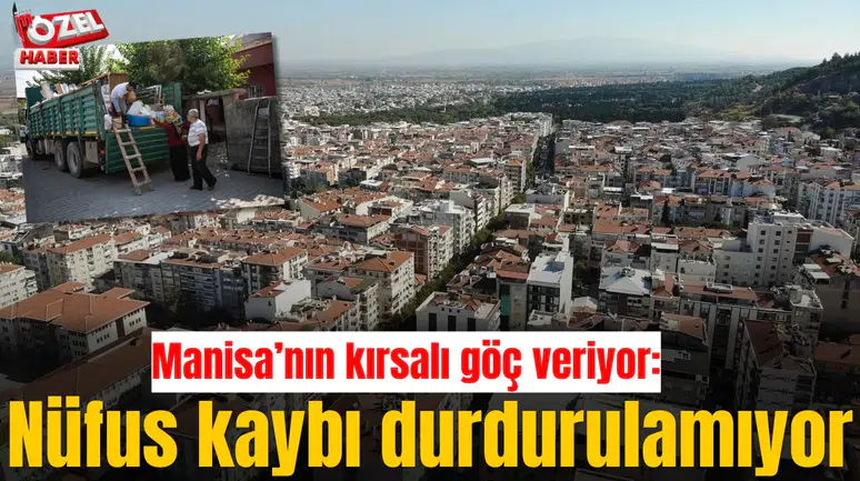 Manisa’nın kırsalı göç veriyor: Nüfus kaybı durdurulamıyor