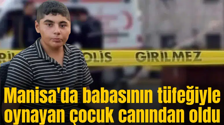 Manisa'da babasının tüfeğiyle oynayan çocuk canından oldu