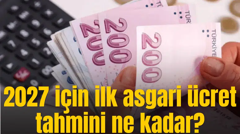 2027 için ilk asgari ücret tahmini ne kadar?