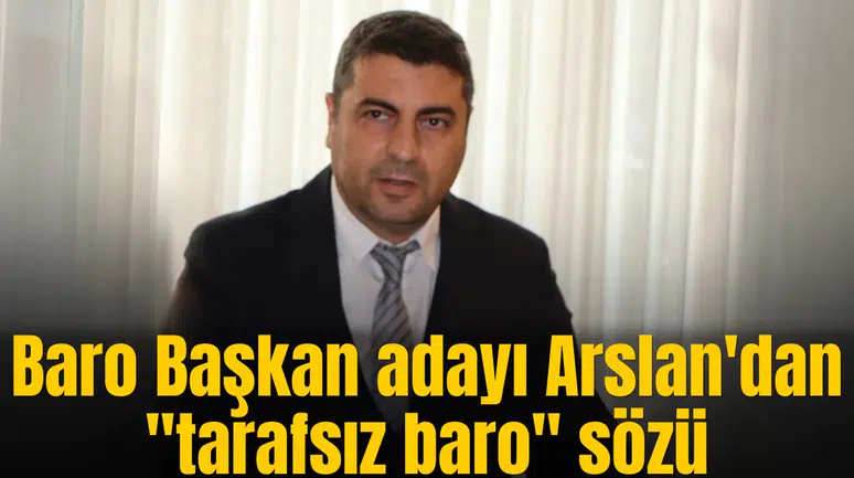 Baro Başkan adayı Arslan'dan "taraftsız baro" sözü