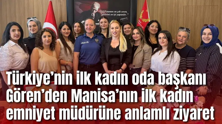 Türkiye’nin ilk kadın oda başkanı Gören’den Manisa’nın ilk kadın emniyet müdürüne anlamlı ziyaret