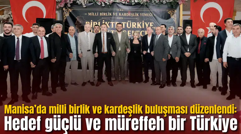 Manisa’da milli birlik ve kardeşlik buluşması düzenlendi: Hedef güçlü ve müreffeh bir Türkiye