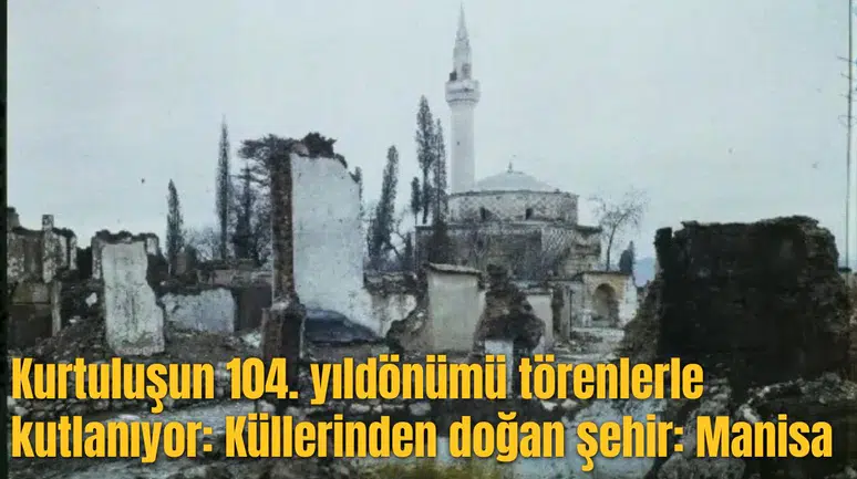 Kurtuluşun 104. yıldönümü törenlerle kutlanıyor: Küllerinden doğan şehir: Manisa