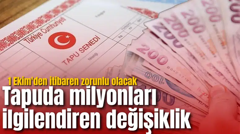 Tapuda milyonları ilgilendiren değişiklik: 1 Ekim'den itibaren zorunlu olacak