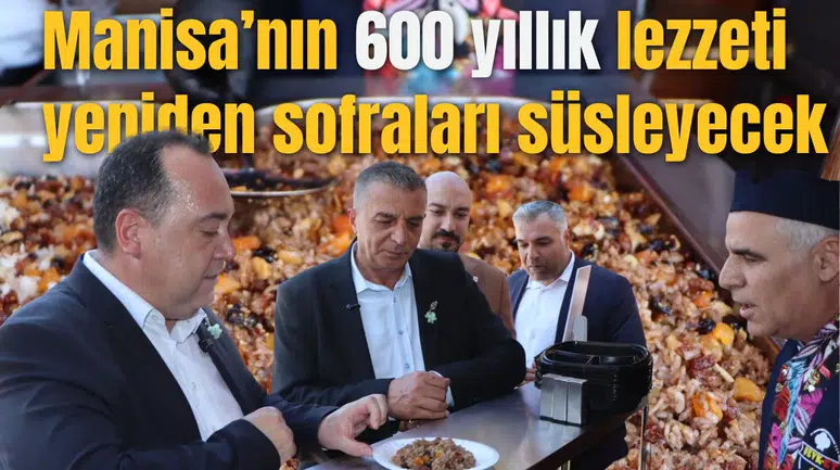 Manisa’nın 600 yıllık lezzeti yeniden sofraları süsleyecek