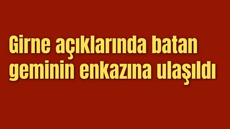 Girne açıklarında batan geminin enkazına ulaşıldı