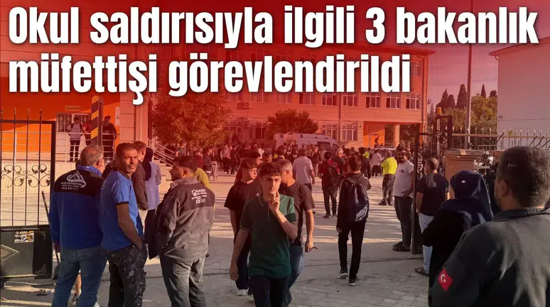 Okul saldırısıyla ilgili 3 bakanlık müfettişi görevlendirildi