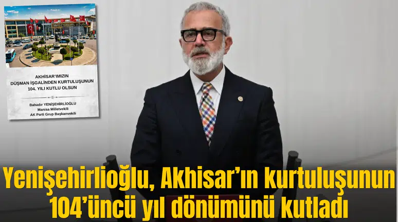 Yenişehirlioğlu, Akhisar’ın kurtuluşunun 104’üncü yıl dönümünü kutladı
