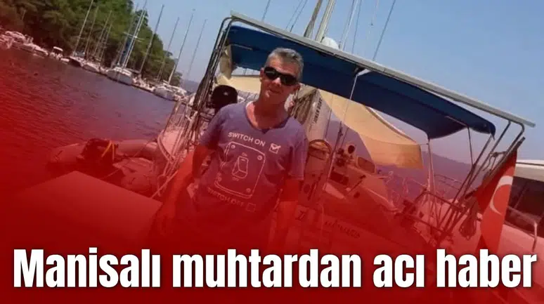 Manisalı muhtardan acı haber