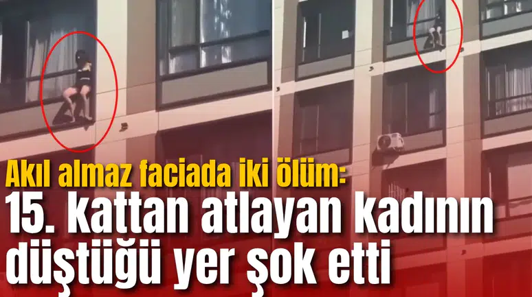 Akıl almaz faciada iki ölüm: 15. kattan atlayan kadının düştüğü yer şok etti