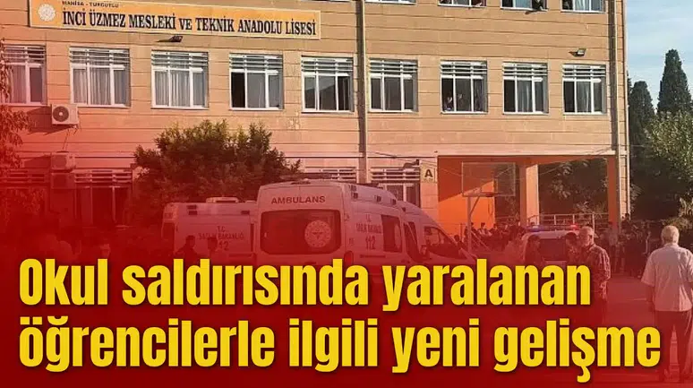Okul saldırısında yaralanan öğrencilerle ilgili yeni gelişme