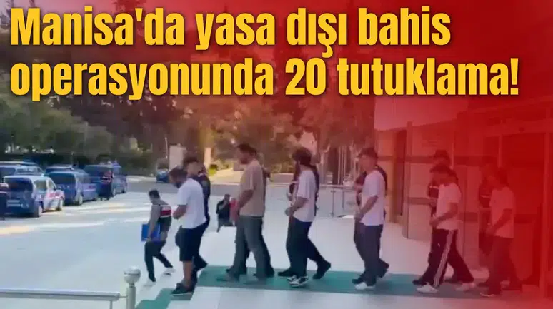 Manisa'da yasa dışı bahis operasyonunda 20 tutuklama!