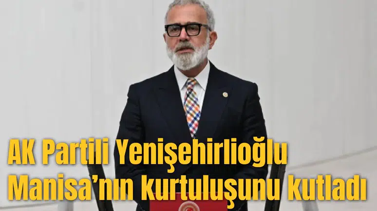 AK Partili Yenişehirlioğlu Manisa’nın kurtuluşunu kutladı