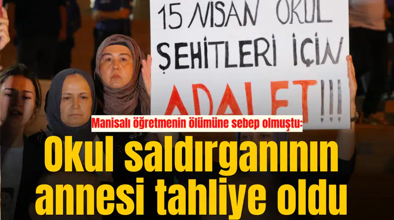 Manisalı öğretmenin ölümüne sebep olmuştu: Okul saldırganının annesi tahliye oldu