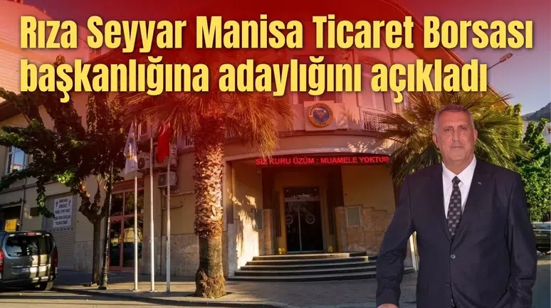Rıza Seyyar Manisa Ticaret Borsası başkanlığına adaylığını açıkladı