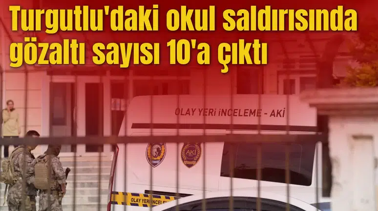 Turgutlu'daki okul saldırısında gözaltı sayısı 10'a çıktı