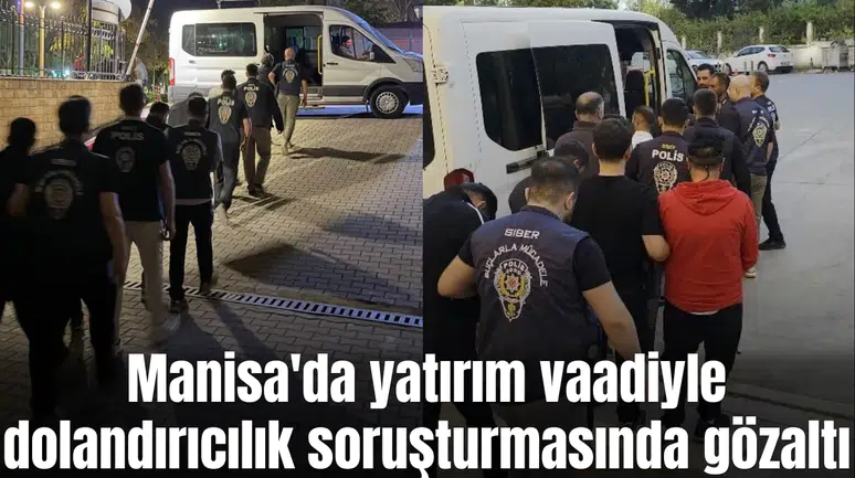 Manisa'da yatırım vaadiyle dolandırıcılık soruşturmasında gözaltı