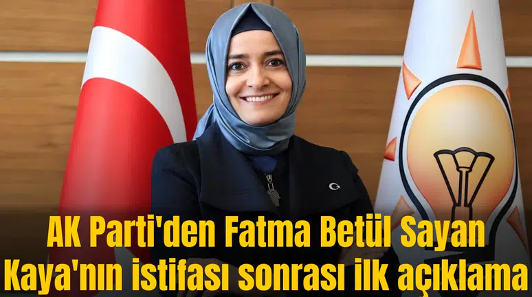 AK Parti'den Fatma Betül Sayan Kaya'nın istifası sonrası ilk açıklama
